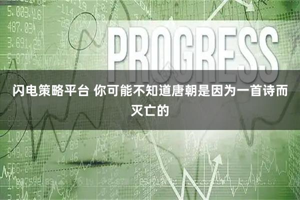 闪电策略平台 你可能不知道唐朝是因为一首诗而灭亡的