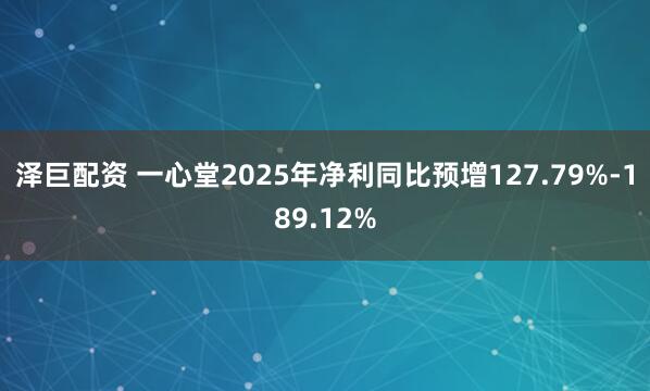 泽巨配资 一心堂2025年净利同比预增127.79%-189.12%