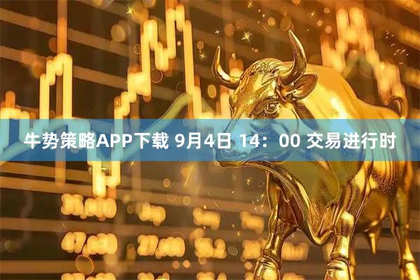 牛势策略APP下载 9月4日 14：00 交易进行时